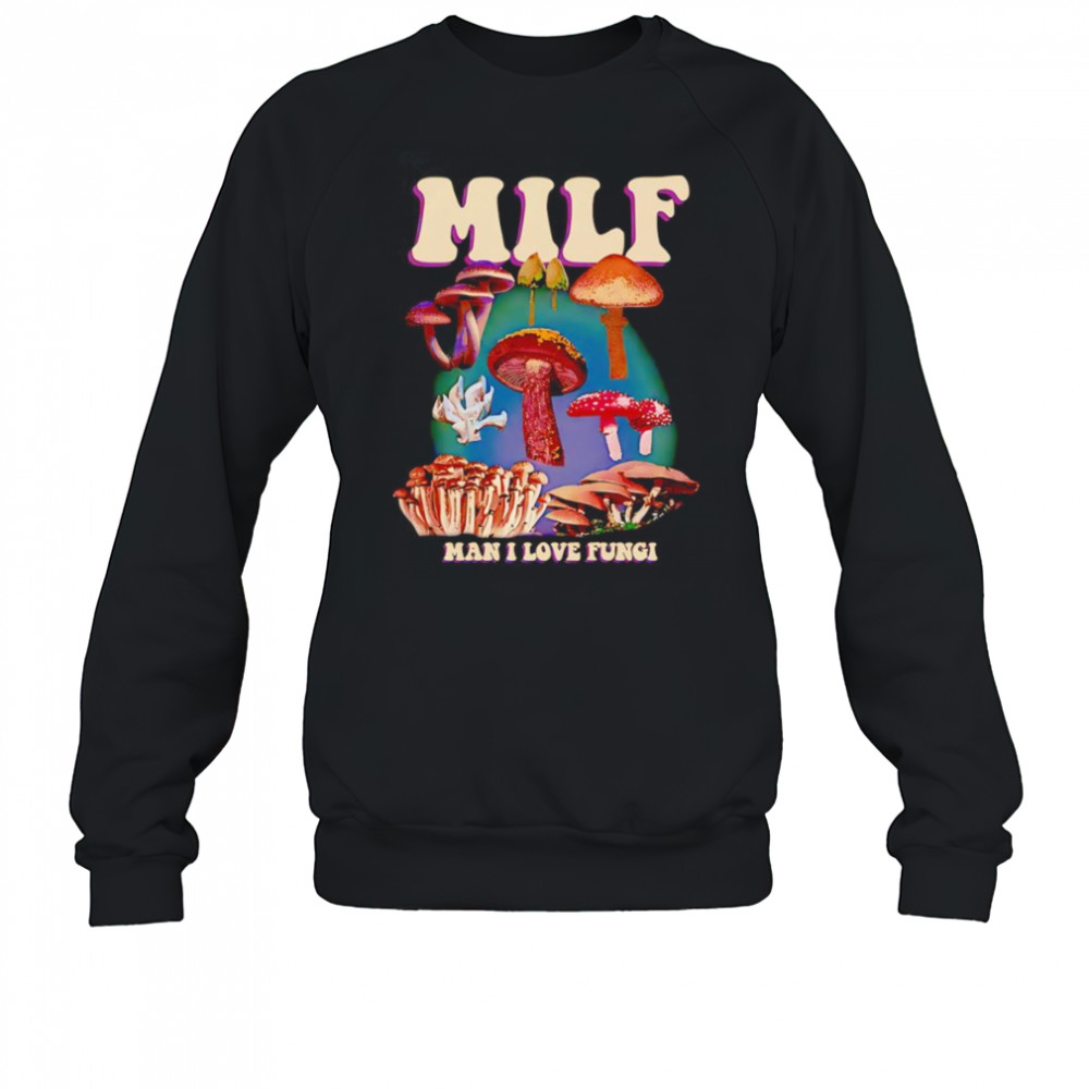 MILF man I love Fungi shirt Sweatshirt