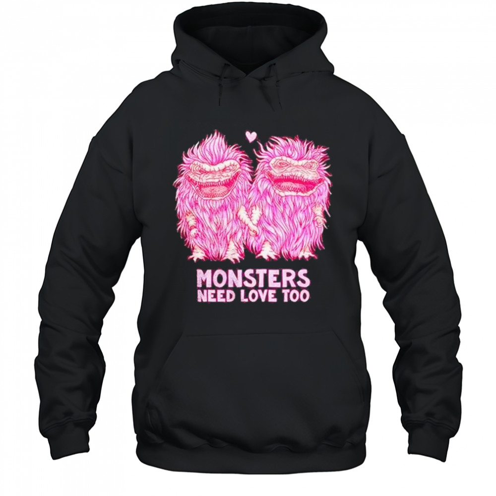 Monsters Need Love Too Shirt Hoodie