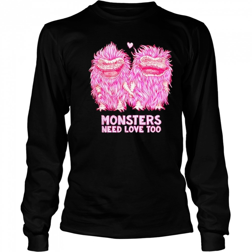 Monsters Need Love Too Shirt Long Sleeved