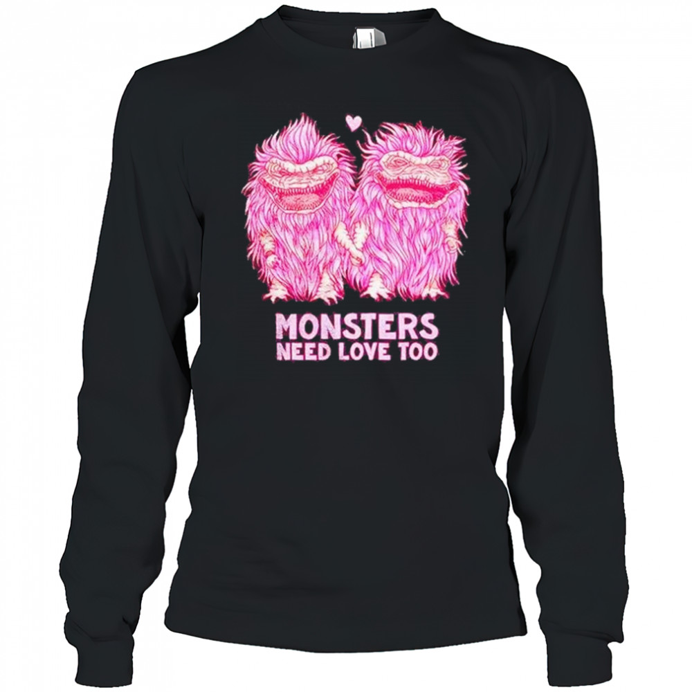 Monsters Need Love Too Shirt Long Sleeved