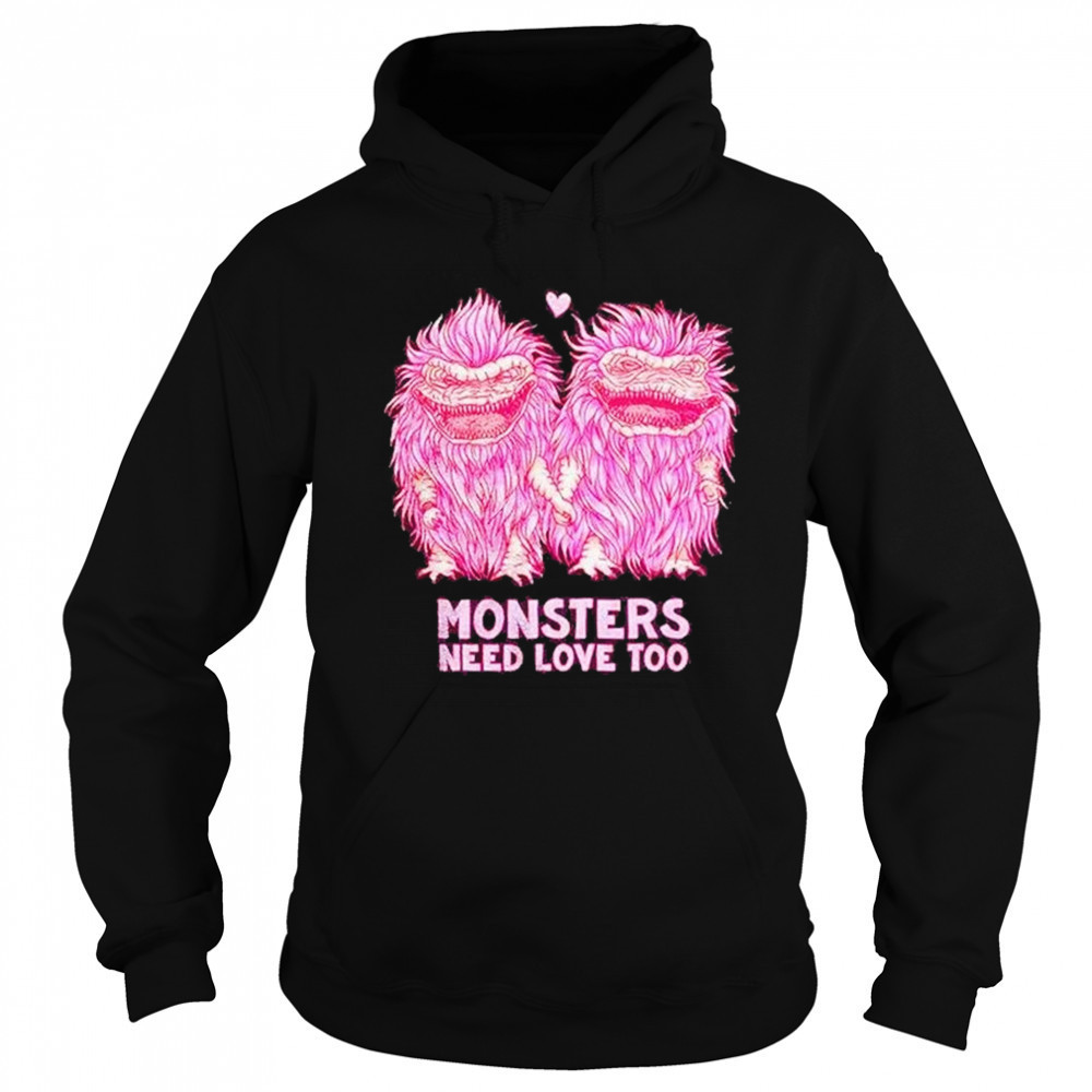 Monsters Need Love Too Shirt Sweatshirt
