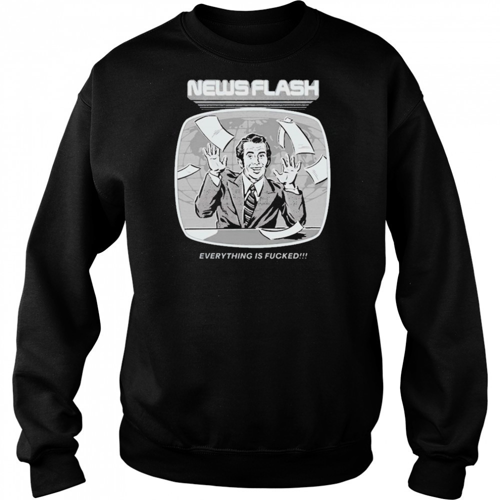 News Flash Everything Is Fucked T-shirt Hoodie