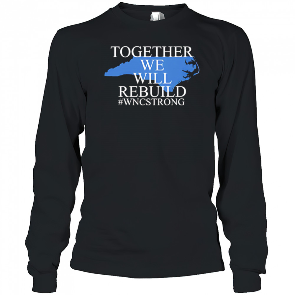 North carolina together we will rebuild shirt Long Sleeved