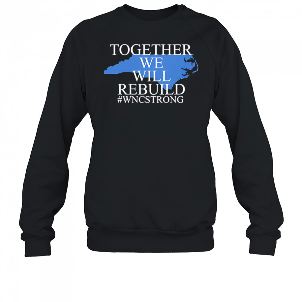 North carolina together we will rebuild shirt Sweatshirt