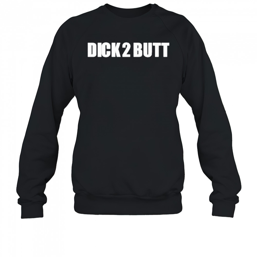 Parkercant Dick 2 Butt Shirt Sweatshirt
