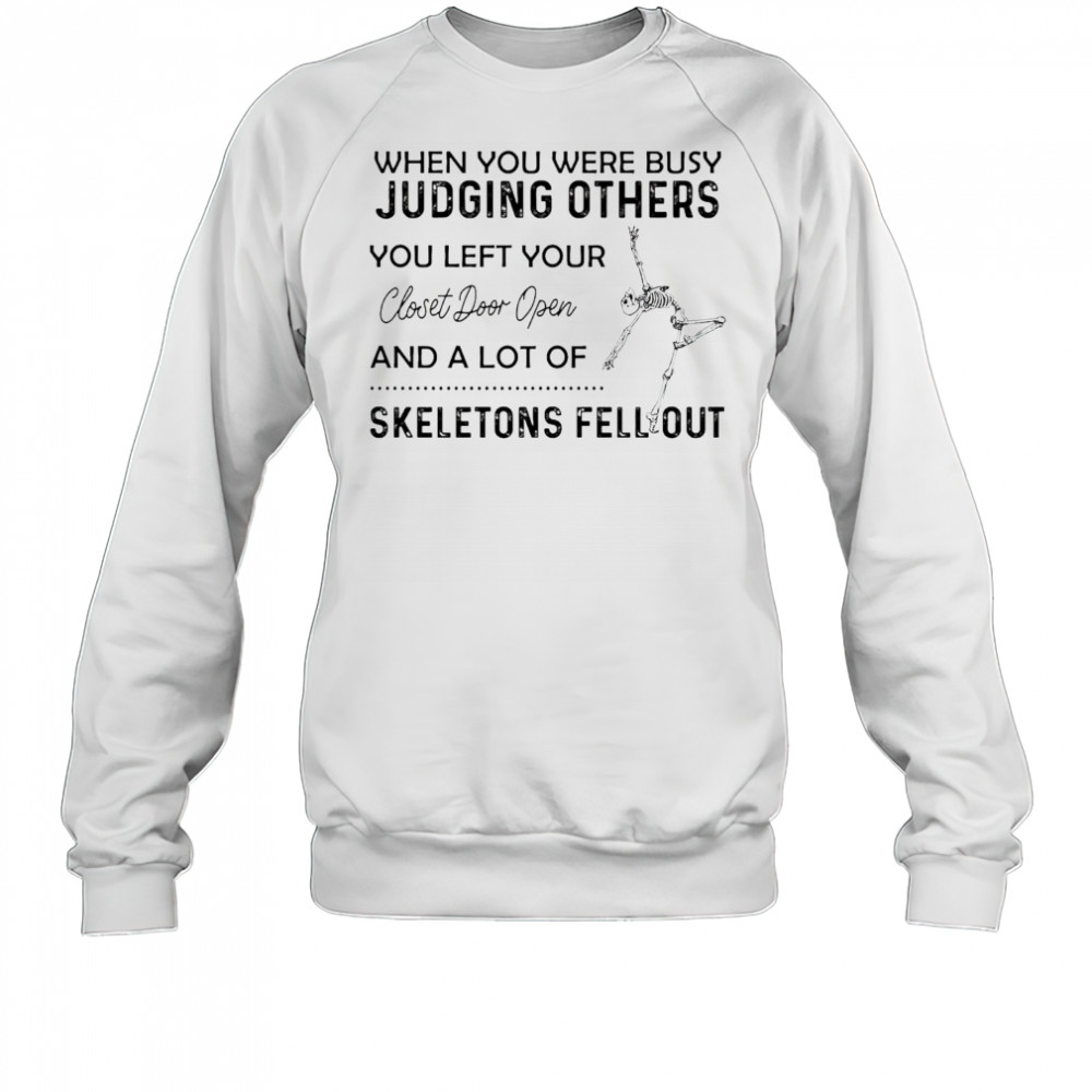 Skeleton when you were busy judging others you left your closet door open shirt Sweatshirt