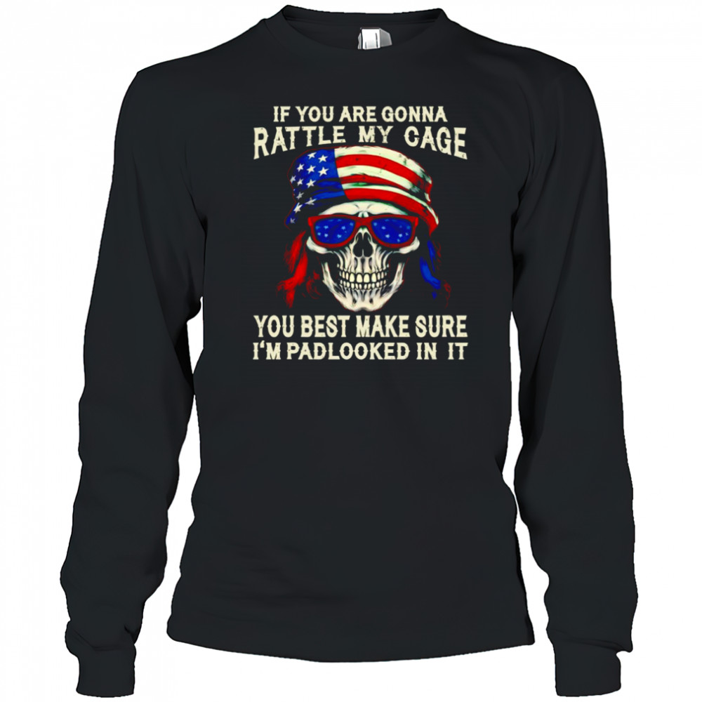 Skull if you are gonna rattle my cage you best make sure I’m padlocked in it shirt Long Sleeved
