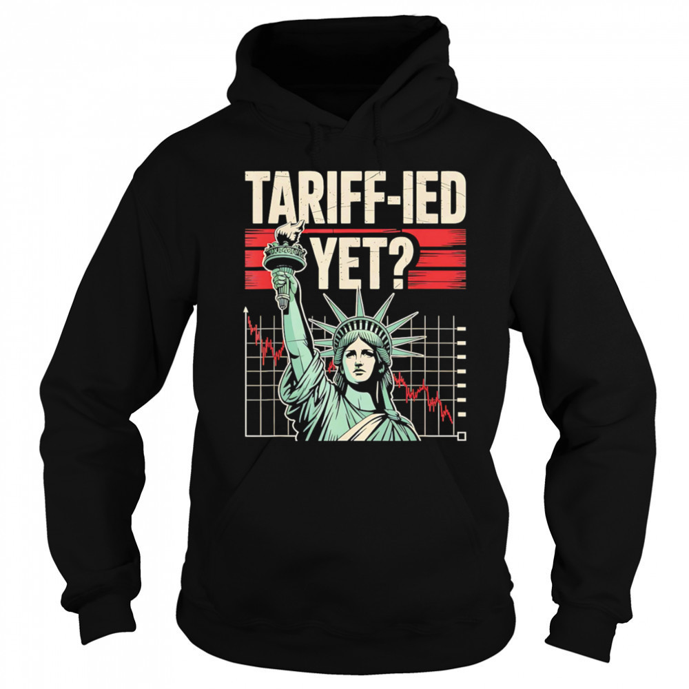 Tariff-ied Tariffs Sarcastic Meme shirt Sweatshirt