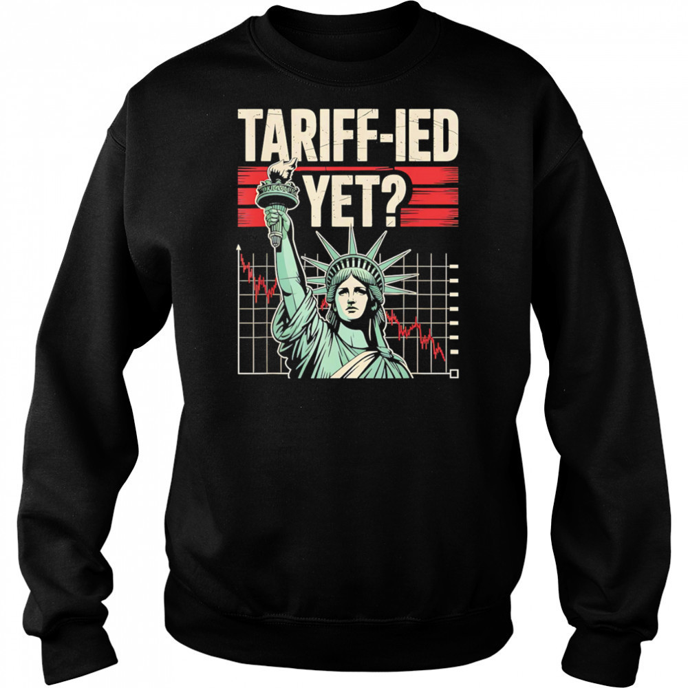 Tariff-ied Tariffs Sarcastic Meme shirt Hoodie