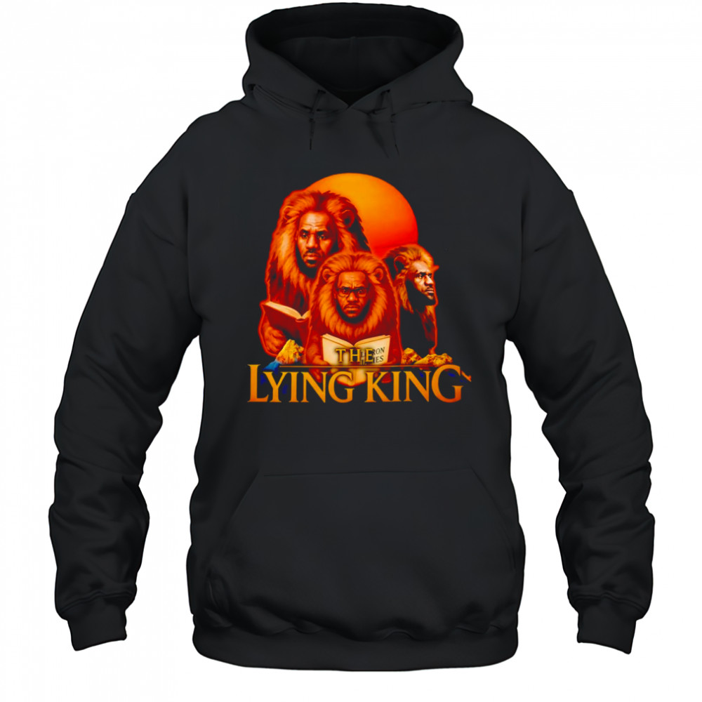 The Lying King Lebron James shirt Hoodie