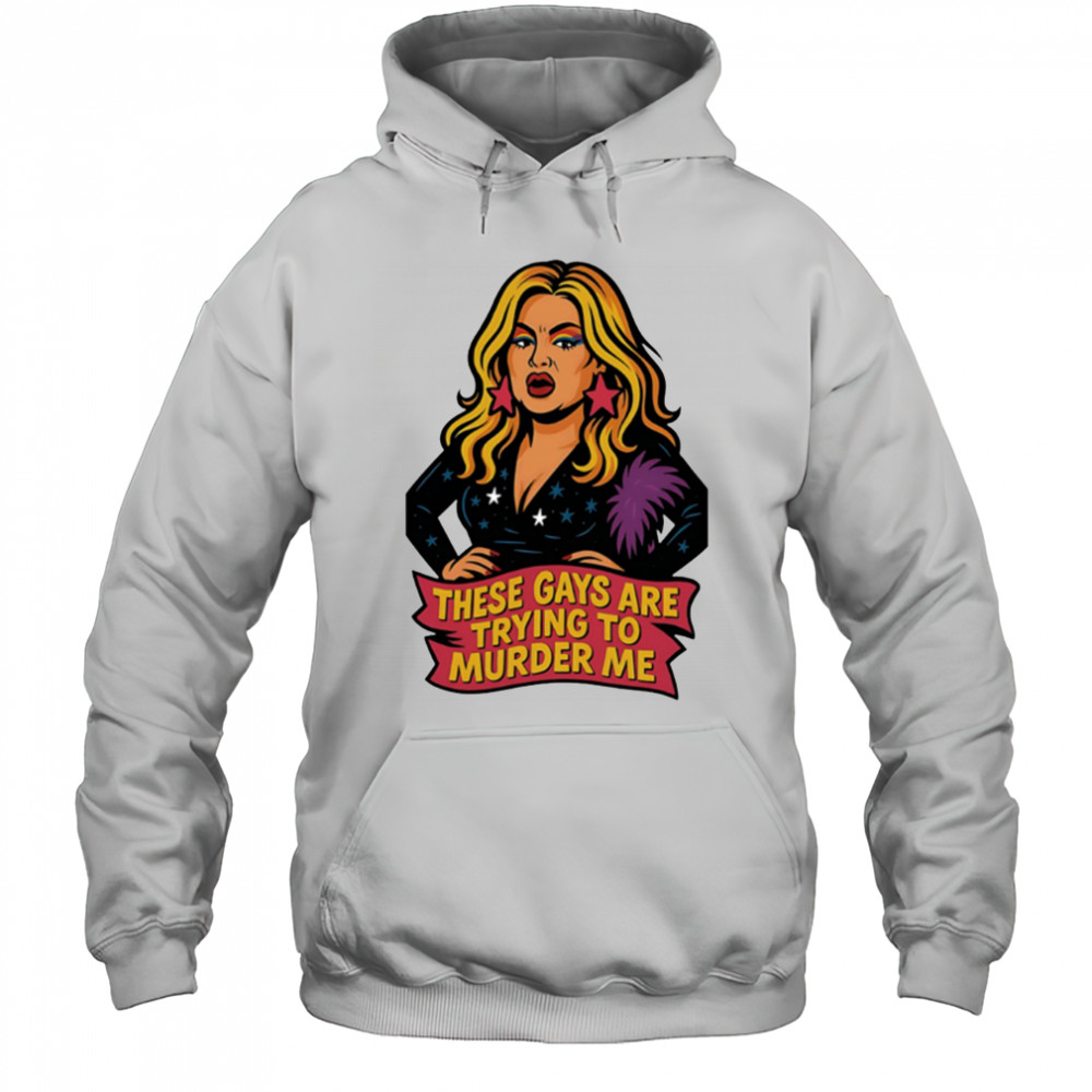These gays are trying to muder me shirt Hoodie