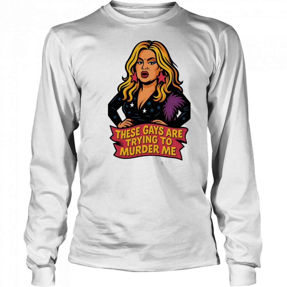 These gays are trying to muder me shirt Long Sleeved