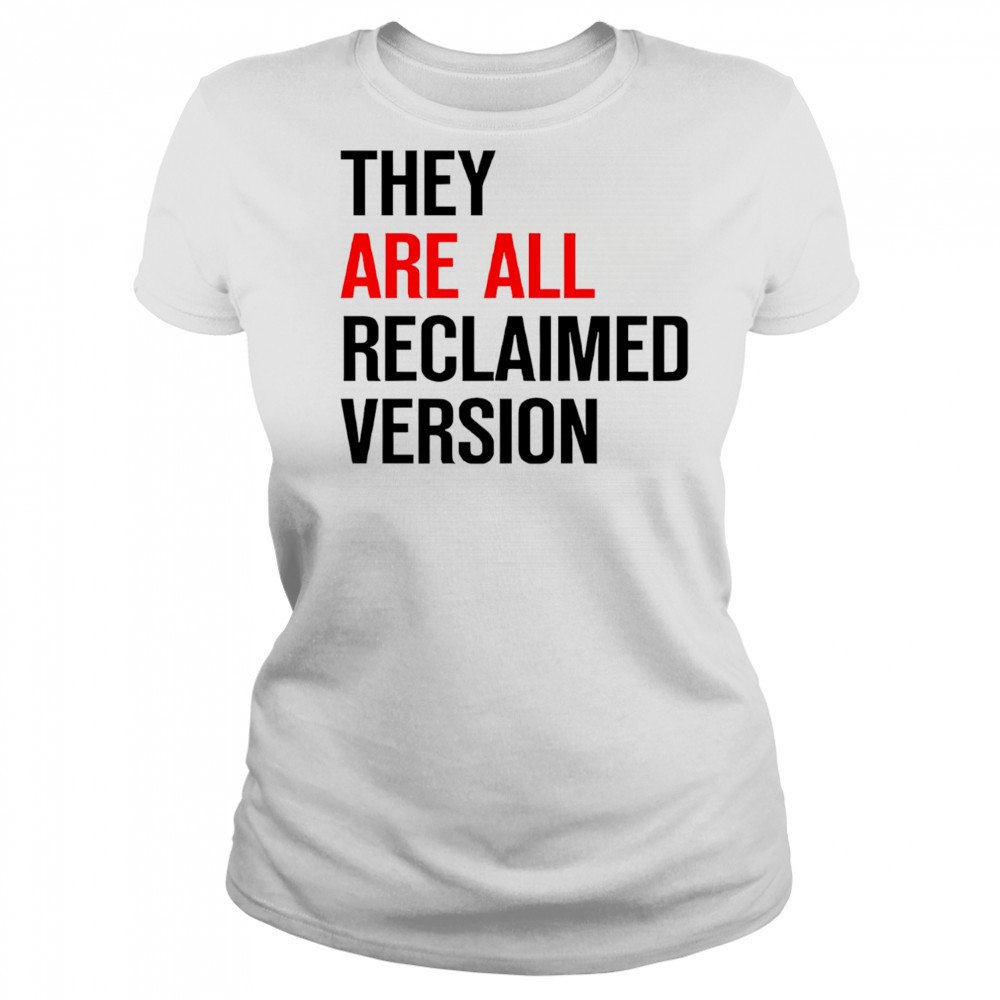 They are all reclaimed version shirt Women's T-shirt
