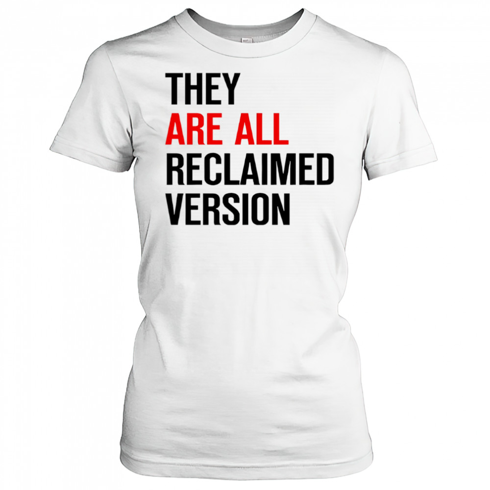 They are all reclaimed version shirt Women's T-shirt