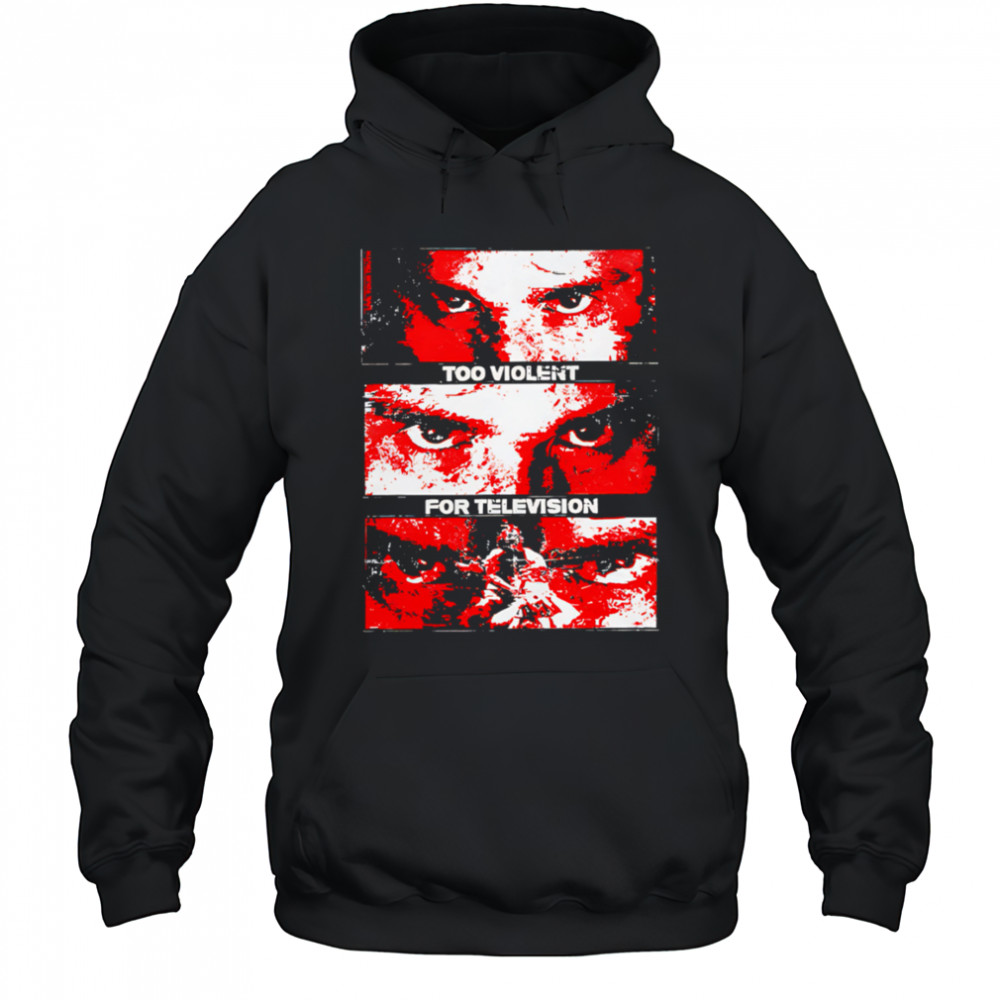 Too Violent For Television shirt Hoodie