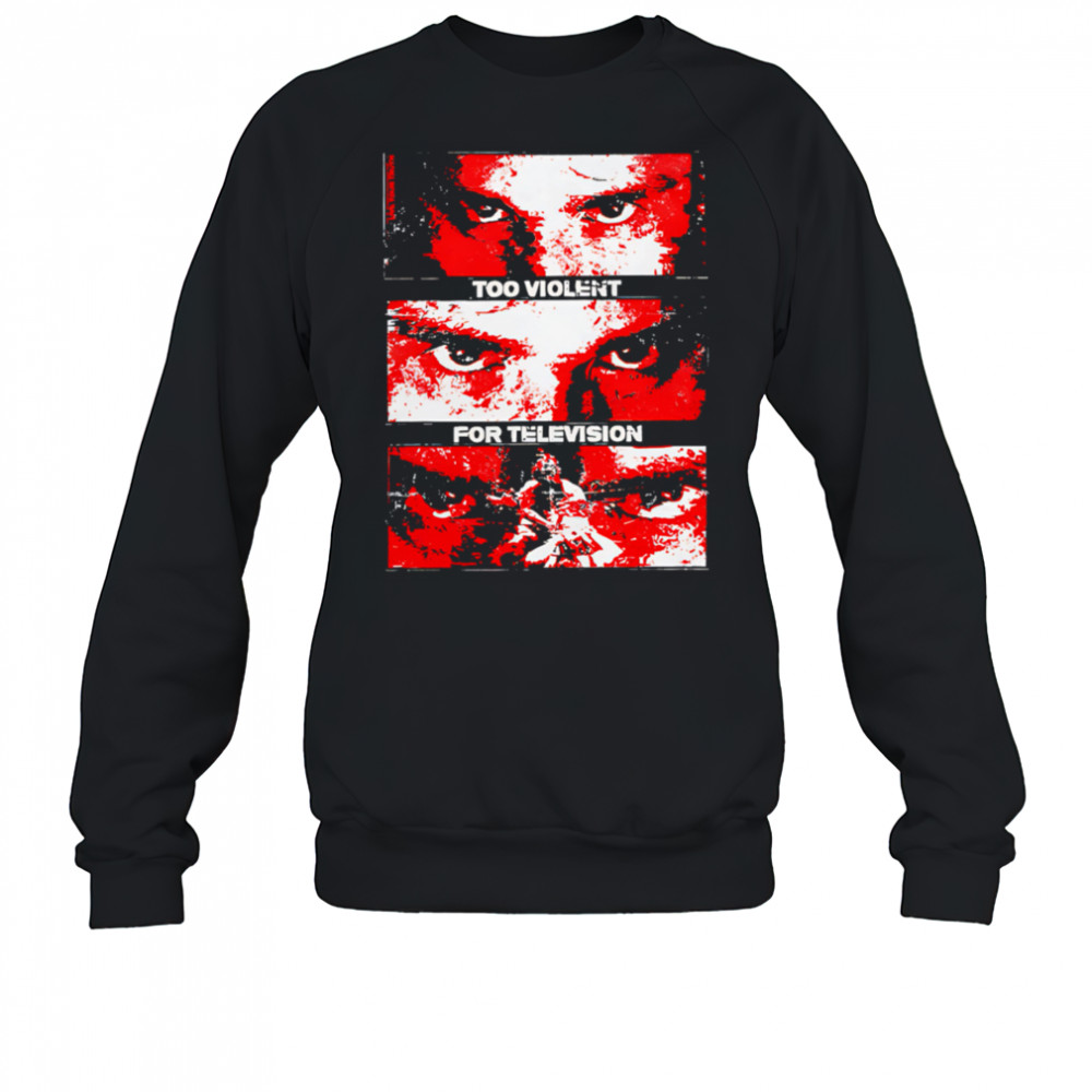 Too Violent For Television shirt Sweatshirt