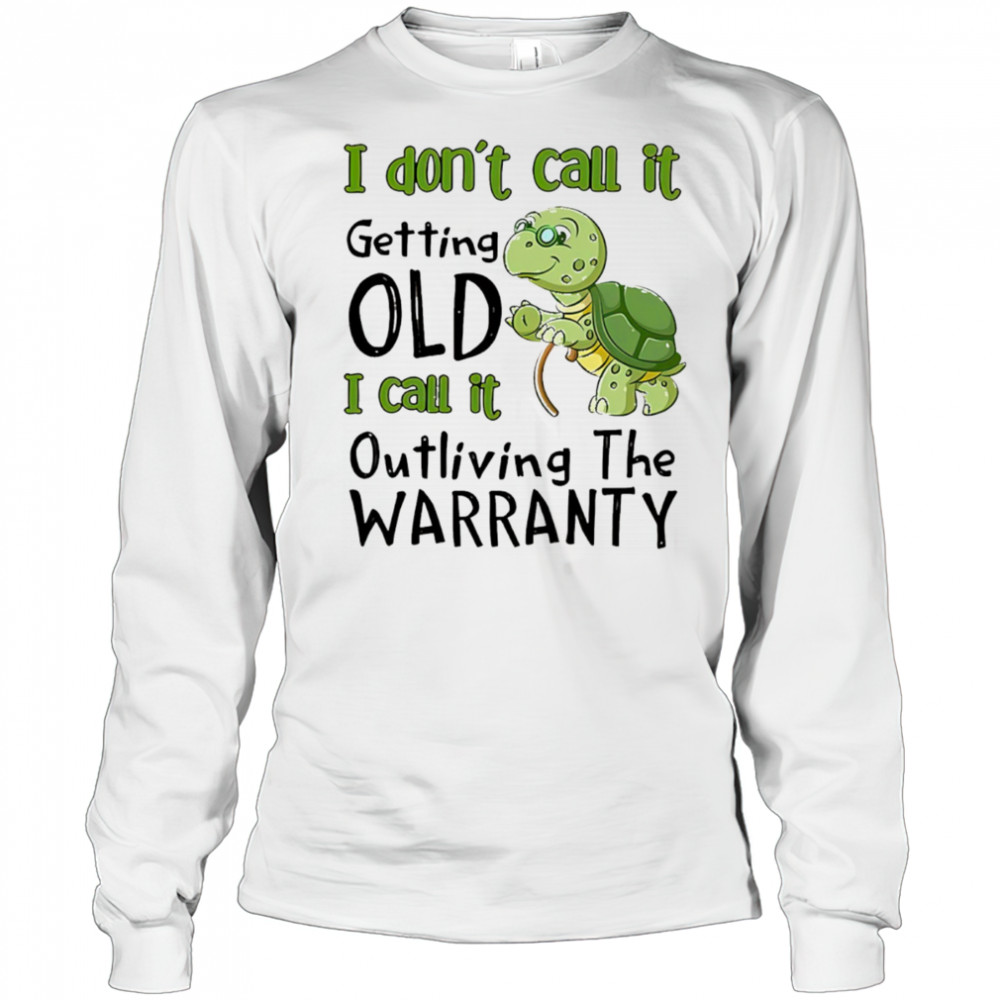 Turtle I don’t call it getting old I call to outliving the warranty shirt Long Sleeved