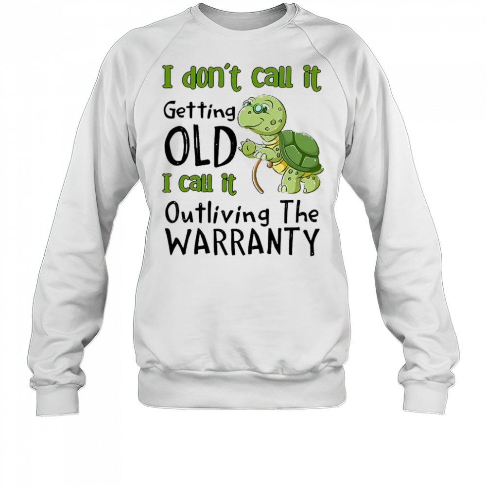 Turtle I don’t call it getting old I call to outliving the warranty shirt Sweatshirt