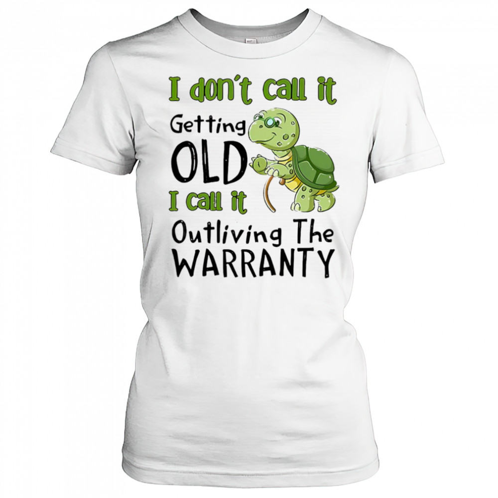 Turtle I don’t call it getting old I call to outliving the warranty shirt Women's T-shirt