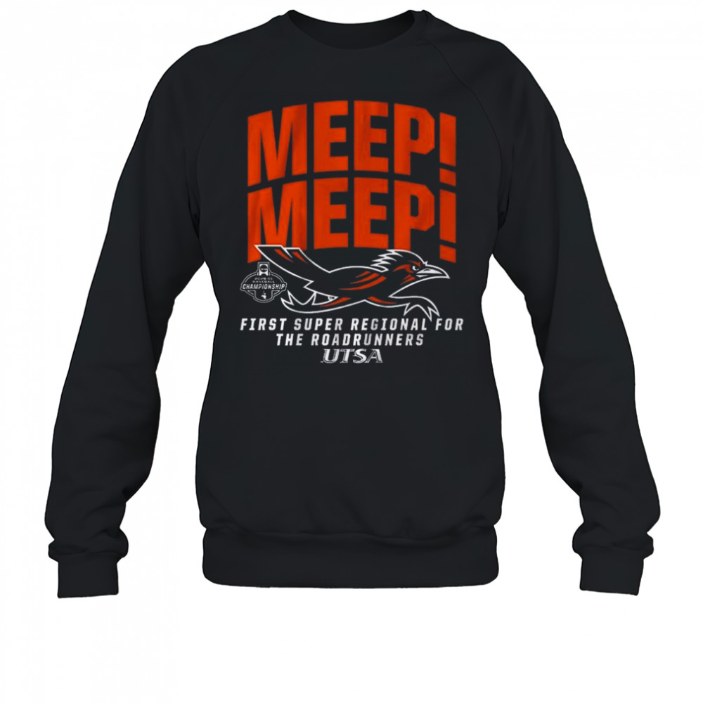 UTSA Baseball Super Regional Bound Meep Meep First Super Regional For The Roadrunners Shirt Sweatshirt