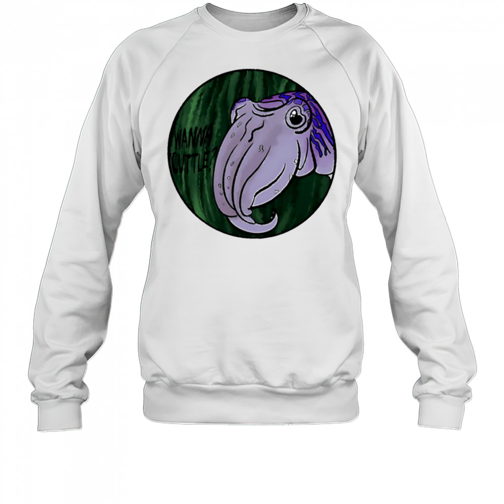 Wanna Cuttle shirt Sweatshirt