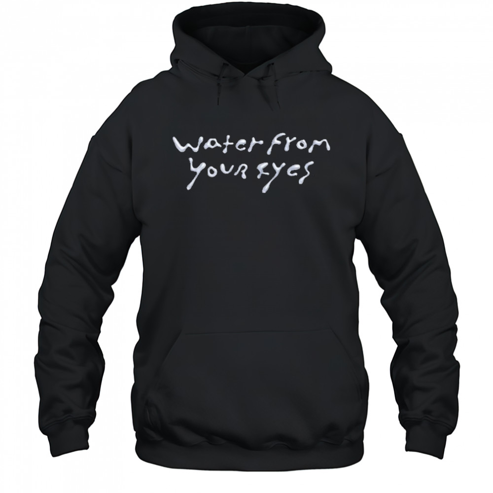 Water From Your Eyes Logo Shirt Hoodie