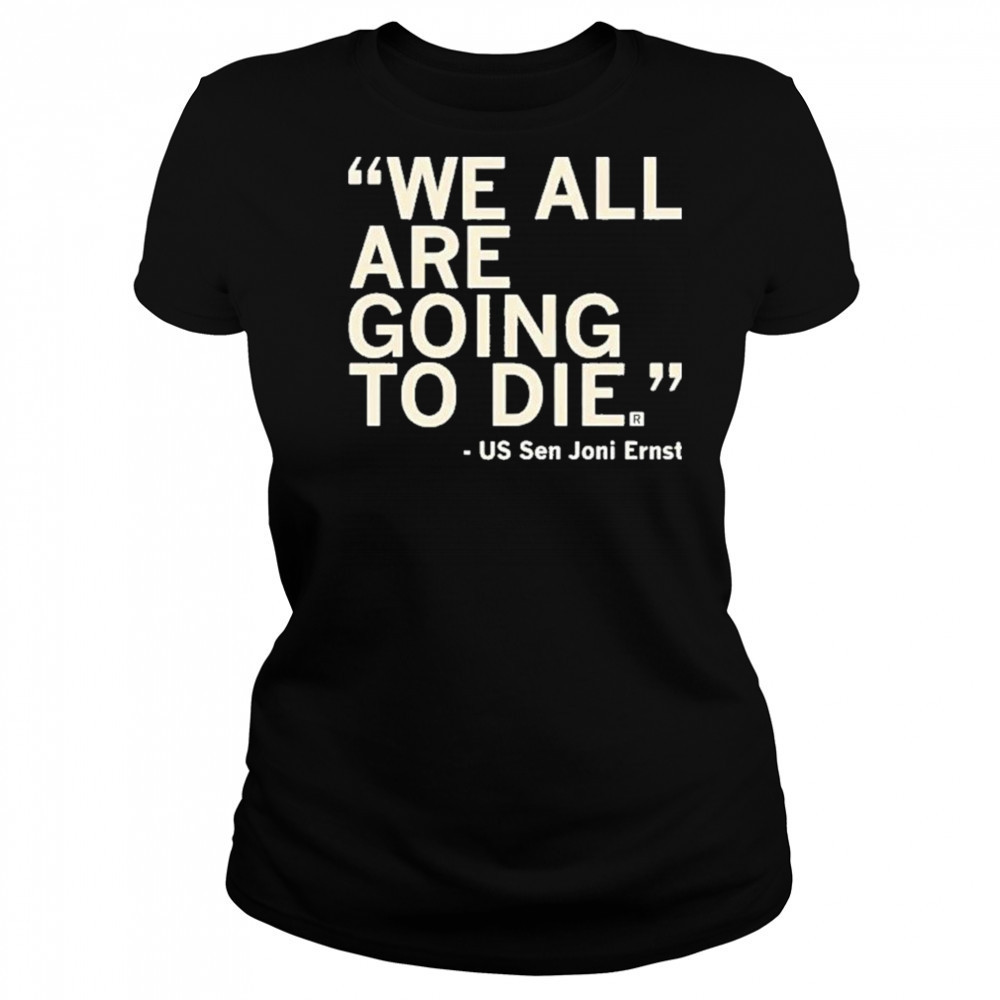 We All Are Going To Die Joni Ernst 2025 Shirt Women's T-shirt