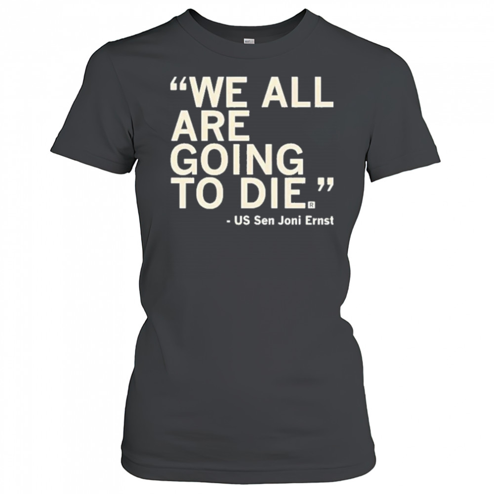 We All Are Going To Die Joni Ernst 2025 Shirt Women's T-shirt