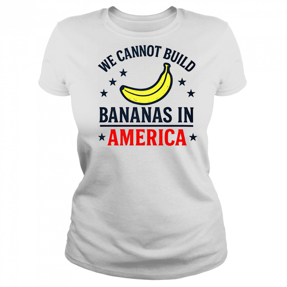 We cannot build bananas in America shirt Women's T-shirt