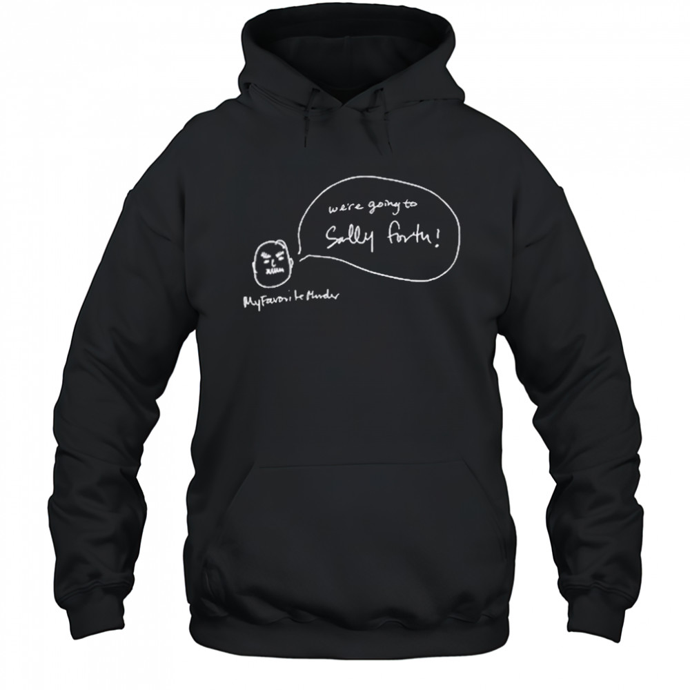 We’re Going To Sally Forth New Shirt Hoodie