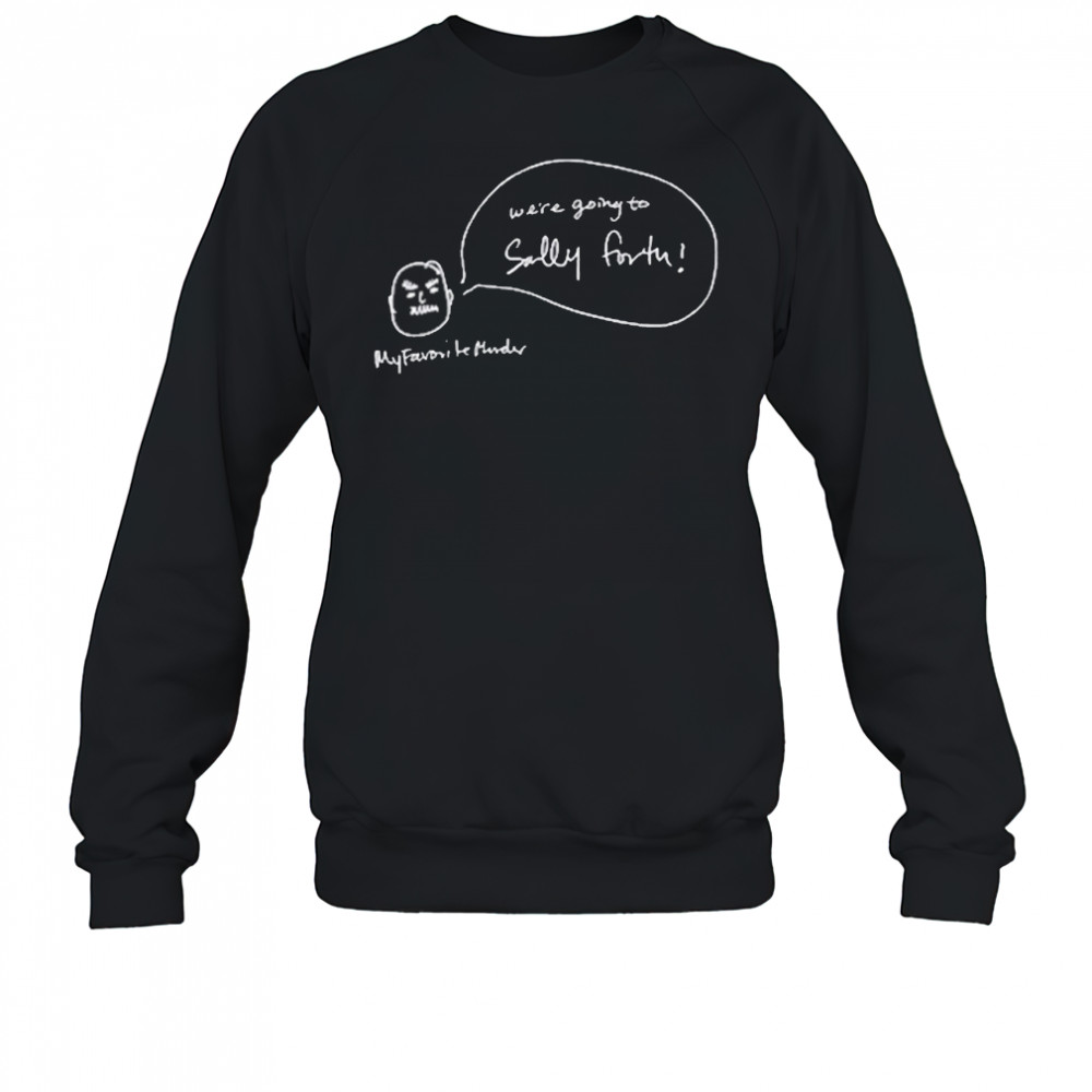 We’re Going To Sally Forth New Shirt Sweatshirt