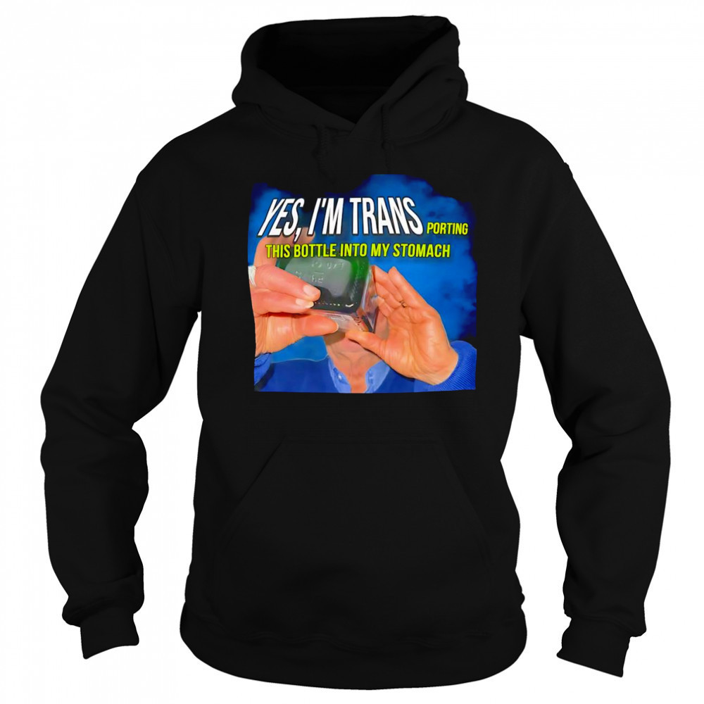 Yes I’m transporting this bottle into my stomach shirt Sweatshirt
