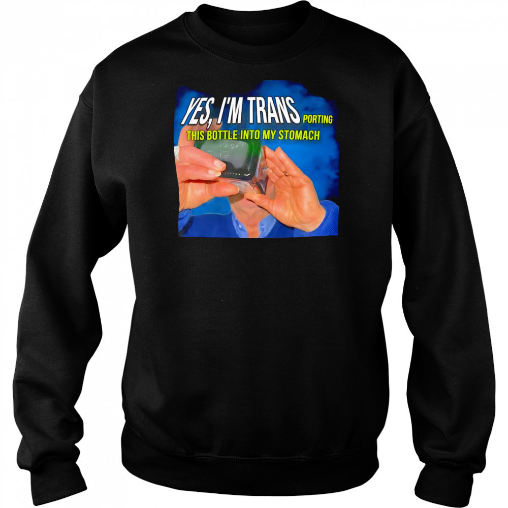 Yes I’m transporting this bottle into my stomach shirt Hoodie