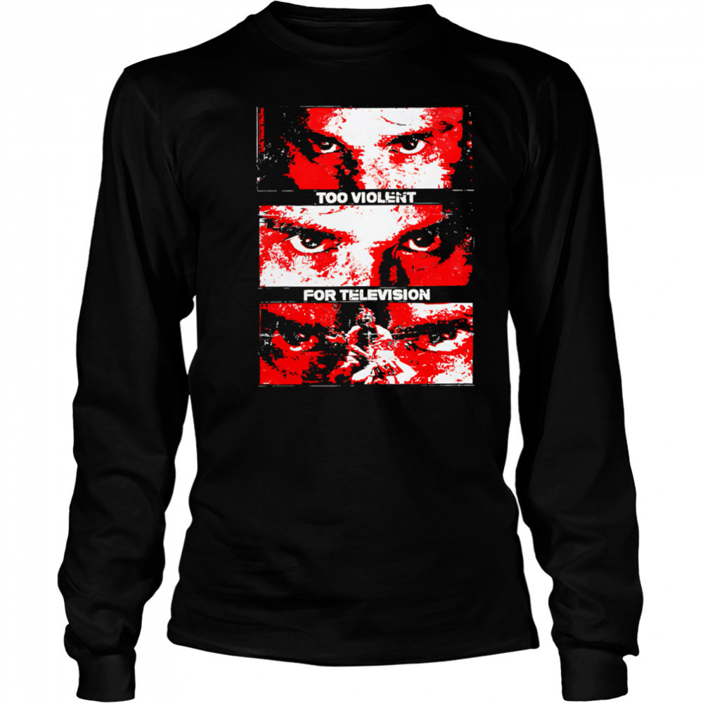 Too Violent For Television shirt Long Sleeved