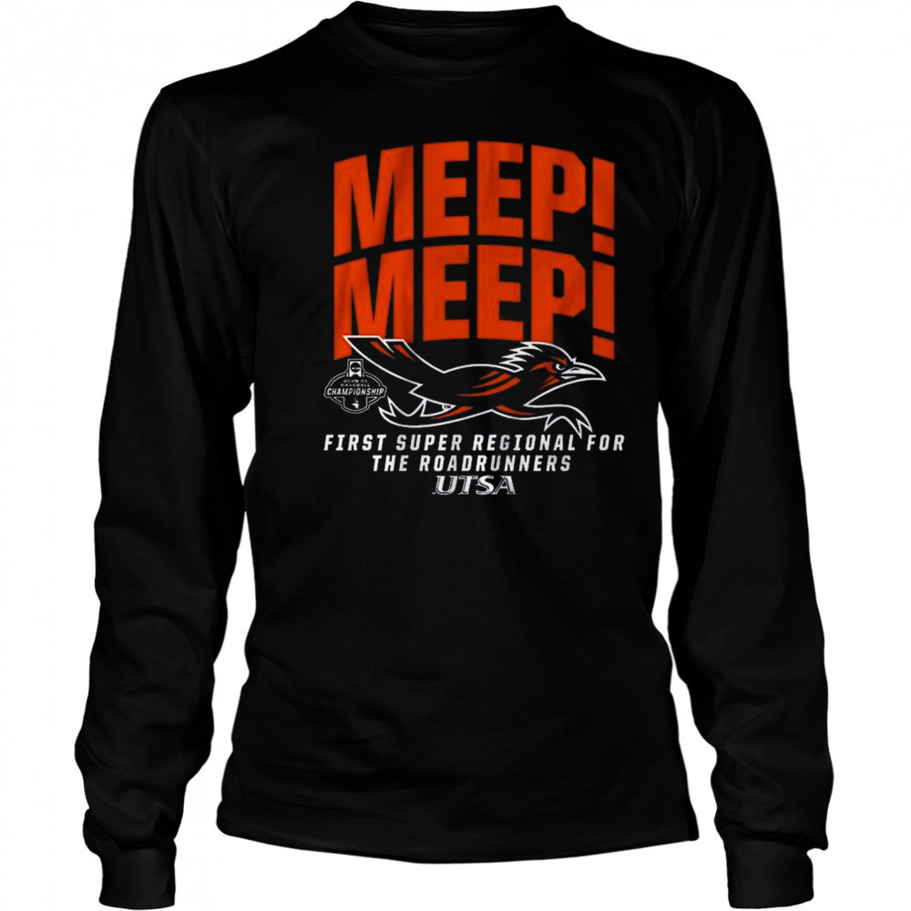 UTSA Baseball Super Regional Bound Meep Meep First Super Regional For The Roadrunners Shirt Long Sleeved