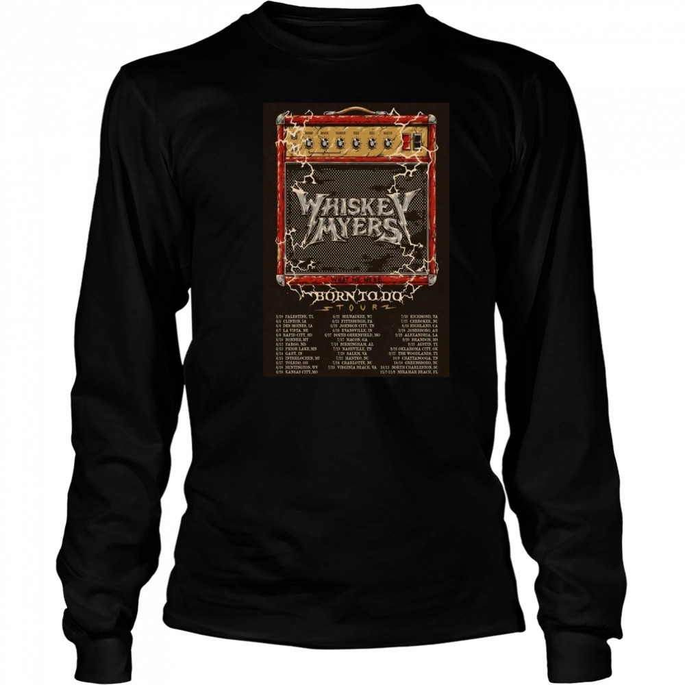 Whiskey Myers What We Were Born To Do 2025 Shows Shirt Long Sleeved