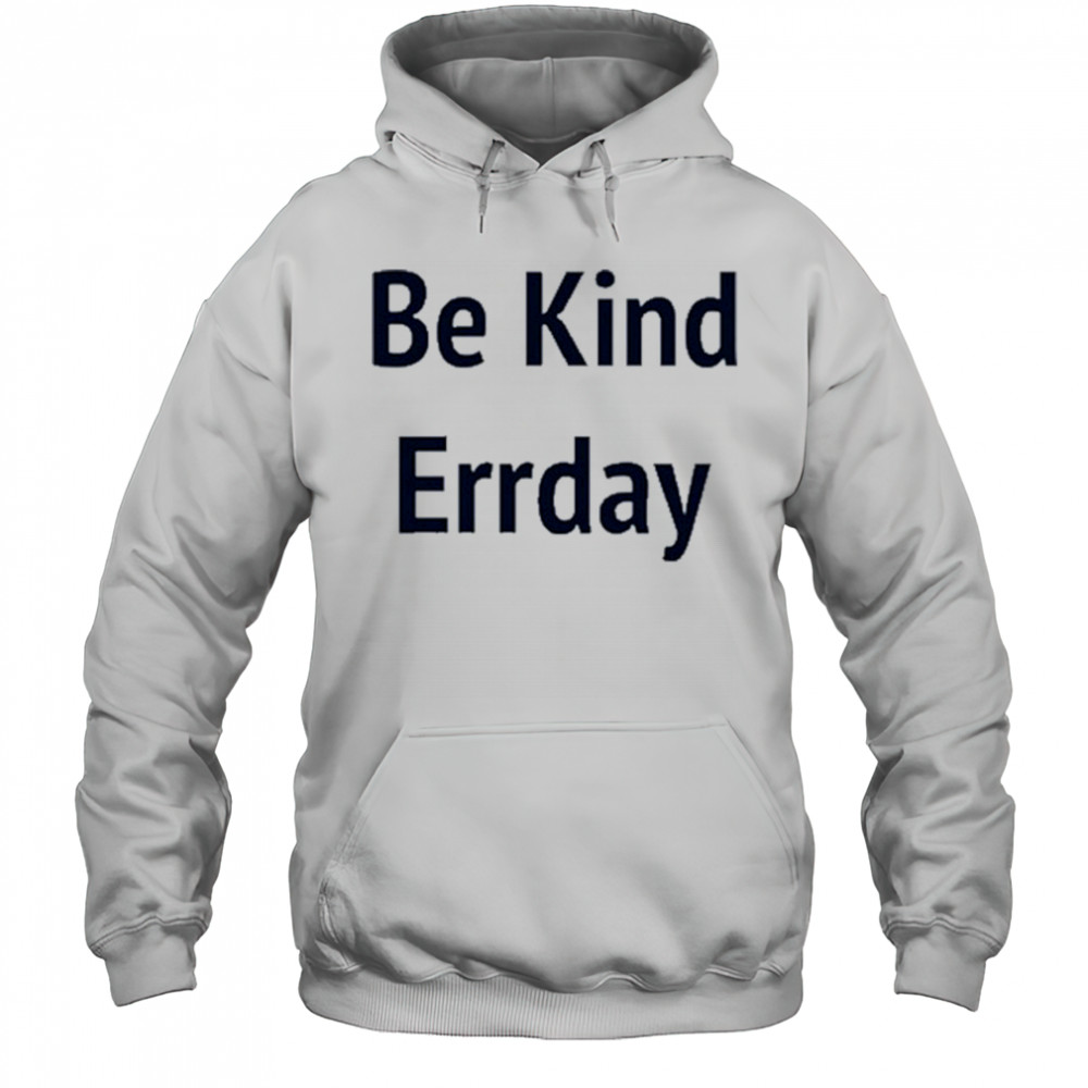 Be Kind Errday T-shirt Hoodie