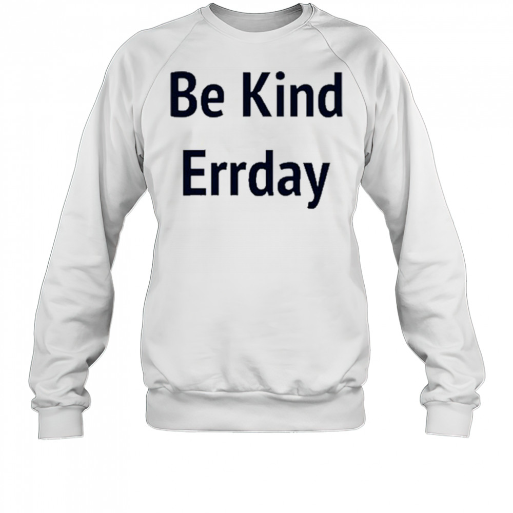 Be Kind Errday T-shirt Sweatshirt