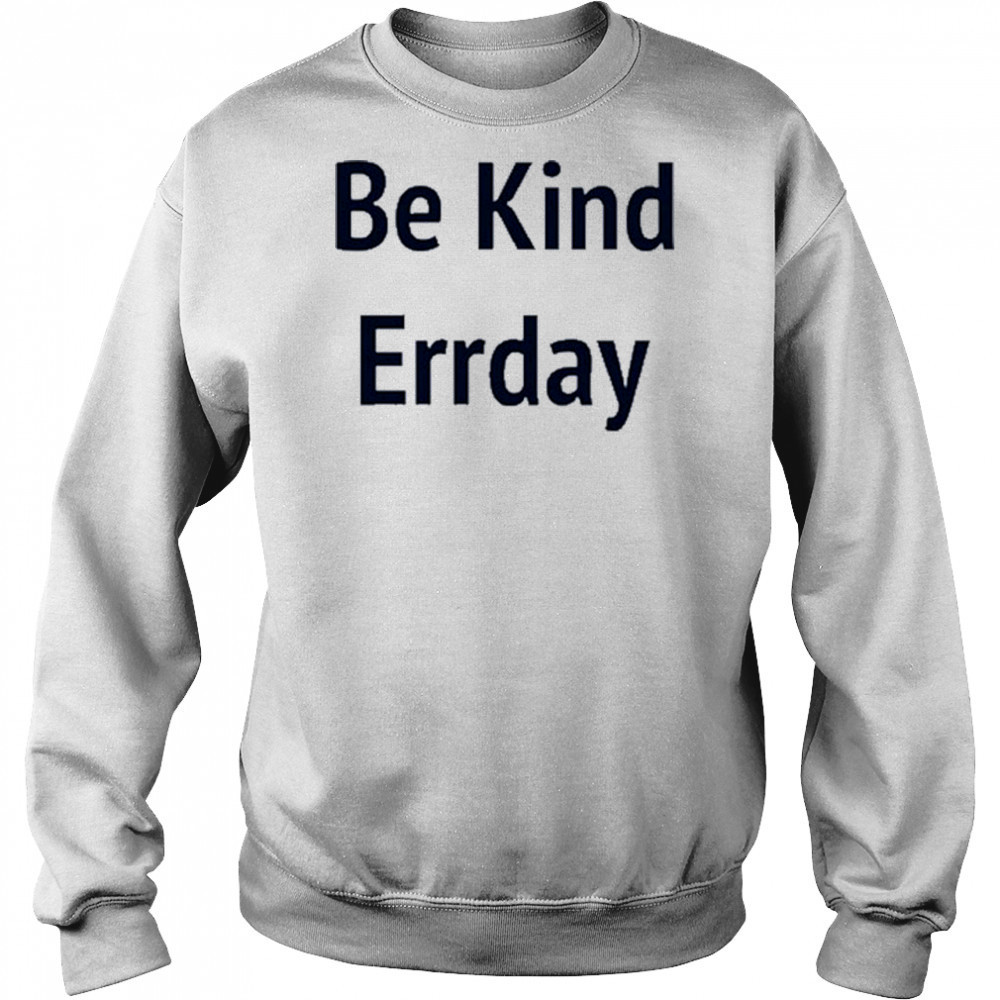 Be Kind Errday T-shirt Hoodie