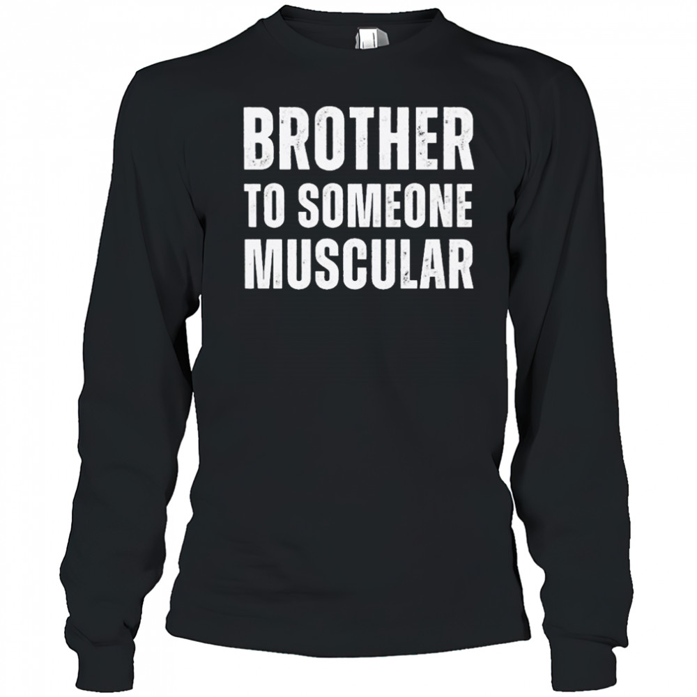 Brother To Someone Muscular T-shirt Long Sleeved