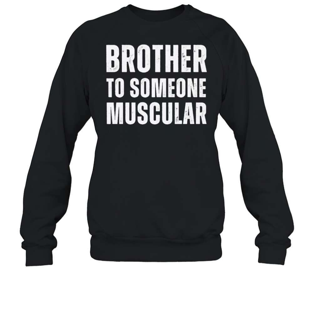 Brother To Someone Muscular T-shirt Sweatshirt