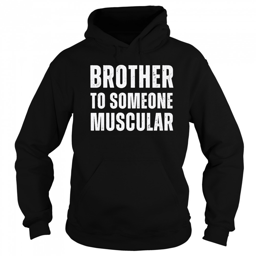 Brother To Someone Muscular T-shirt Sweatshirt