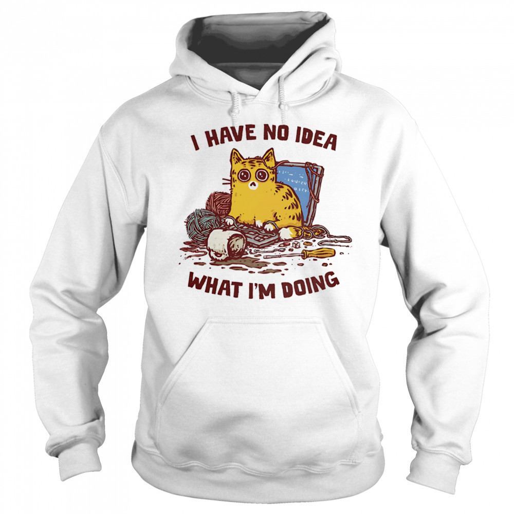 Cat I have no idea what I’m doing shirt Sweatshirt