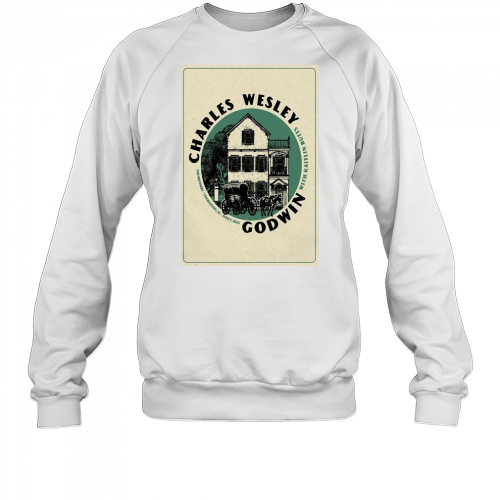Charles Wesley Godwin Jun 7 2025 The Refinery In Charleston SC Shirt Sweatshirt