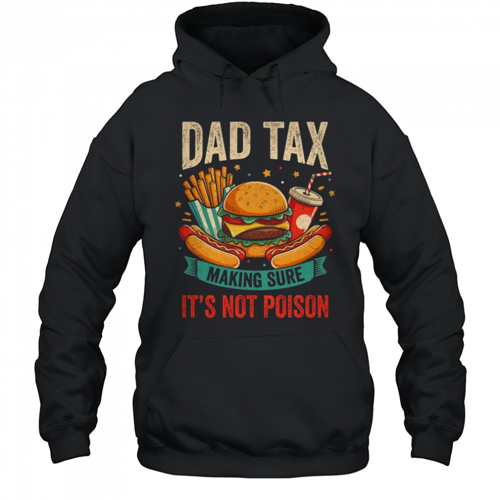 Dad Tax Making Sure It's Not Poison Men Funny Father's Day shirt Hoodie