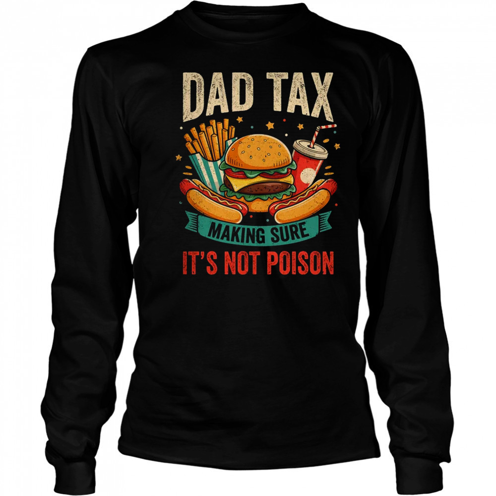 Dad Tax Making Sure It's Not Poison Men Funny Father's Day shirt Long Sleeved