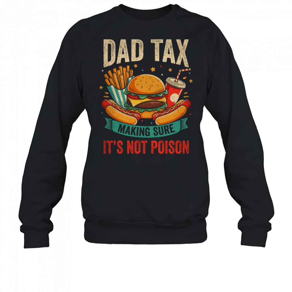 Dad Tax Making Sure It's Not Poison Men Funny Father's Day shirt Sweatshirt