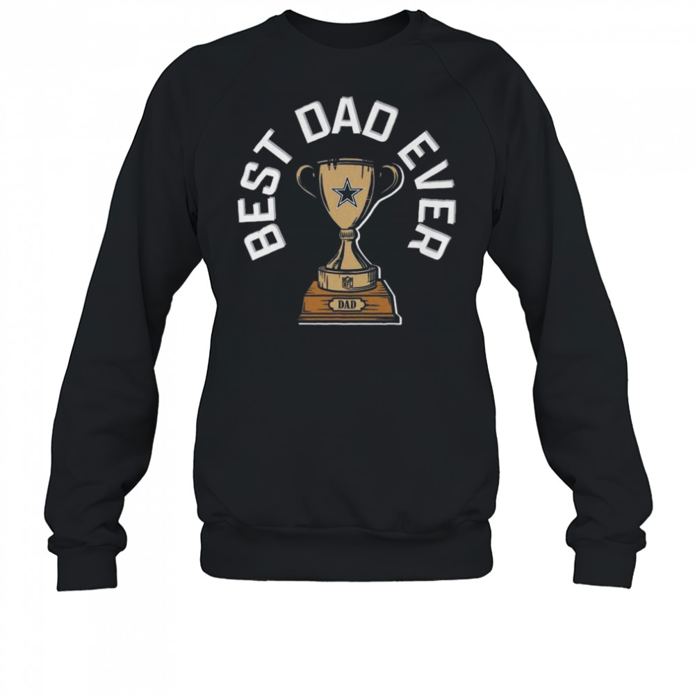 Dallas Cowboys Best Dad Ever Trophy 2025 Shirt Sweatshirt