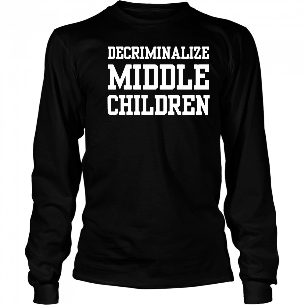 Decriminalize Middle Children T-shirt Long Sleeved