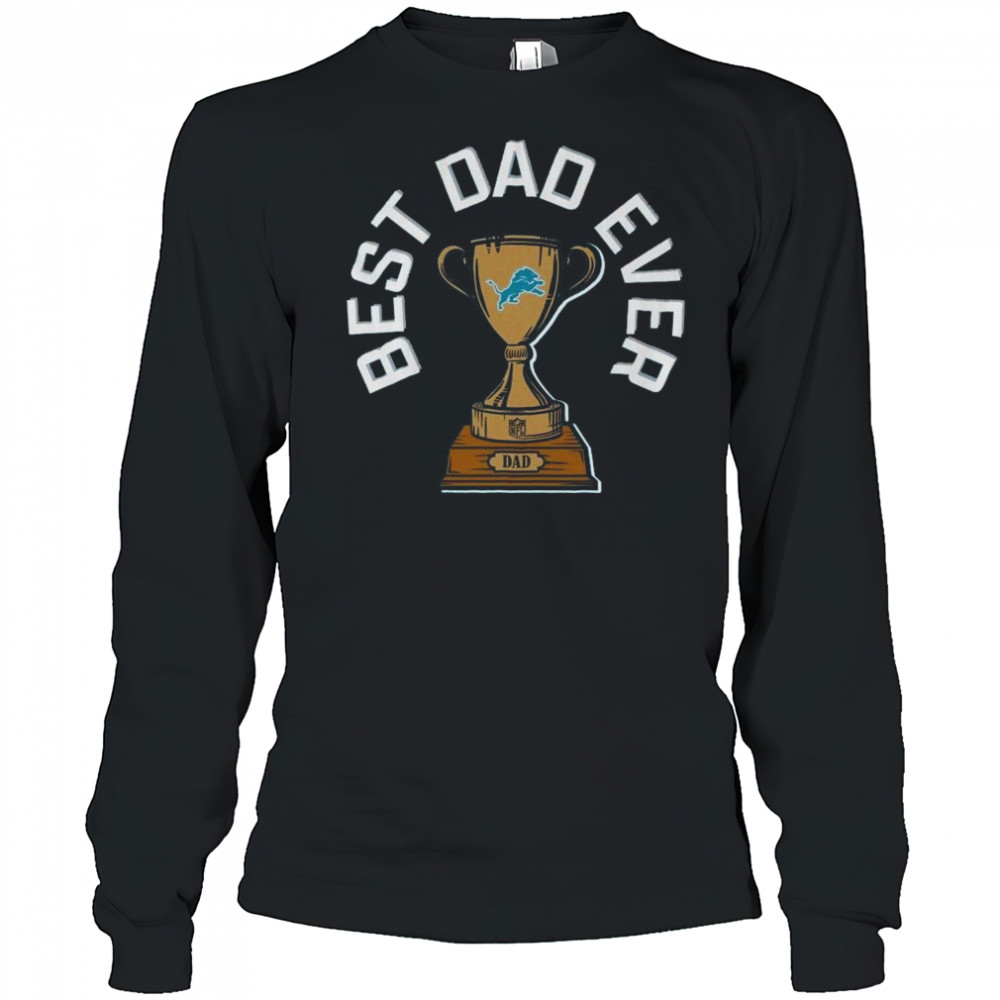 Detroit Lions Best Dad Ever Trophy 2025 Shirt Long Sleeved